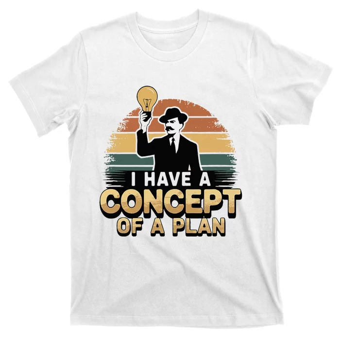 I Have A Concept Of A Plan T-Shirt