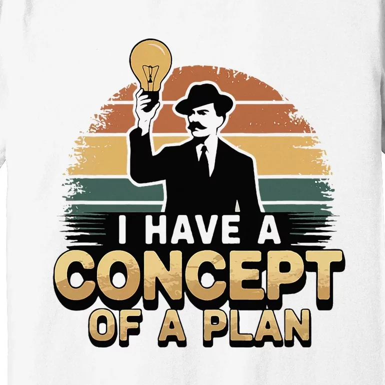 I Have A Concept Of A Plan Premium T-Shirt