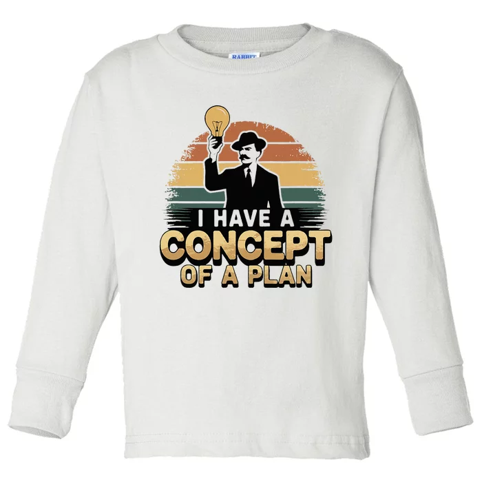 I Have A Concept Of A Plan Toddler Long Sleeve Shirt