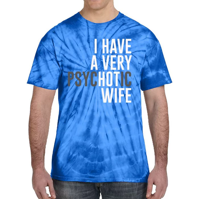 I Have A Very Psychotic Hot Wife Funny Husband Gift Tie-Dye T-Shirt