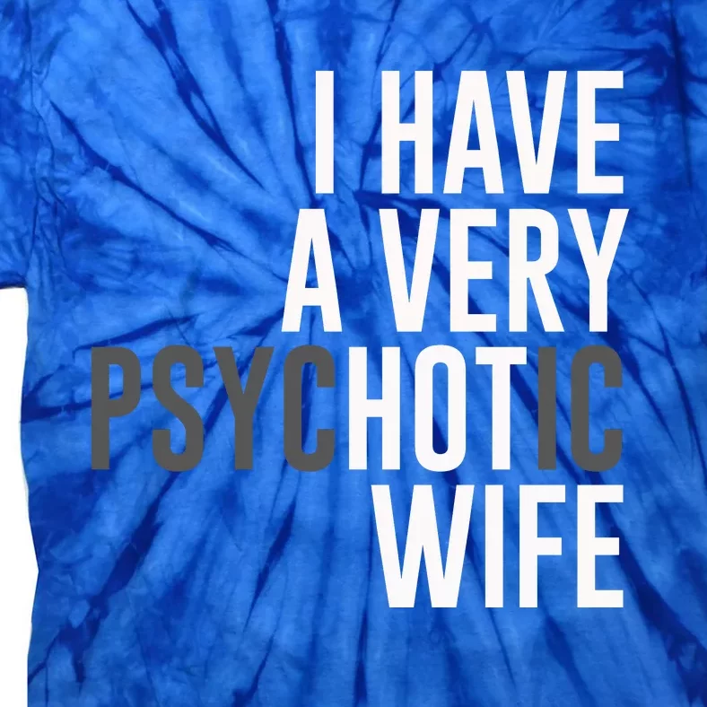 I Have A Very Psychotic Hot Wife Funny Husband Gift Tie-Dye T-Shirt