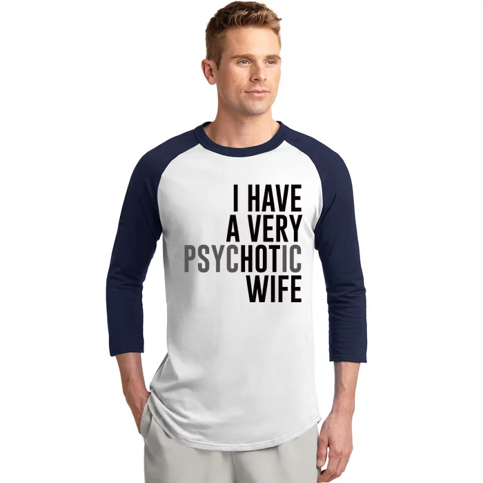 I Have A Very Psychotic Hot Wife Funny Husband Gift Baseball Sleeve Shirt