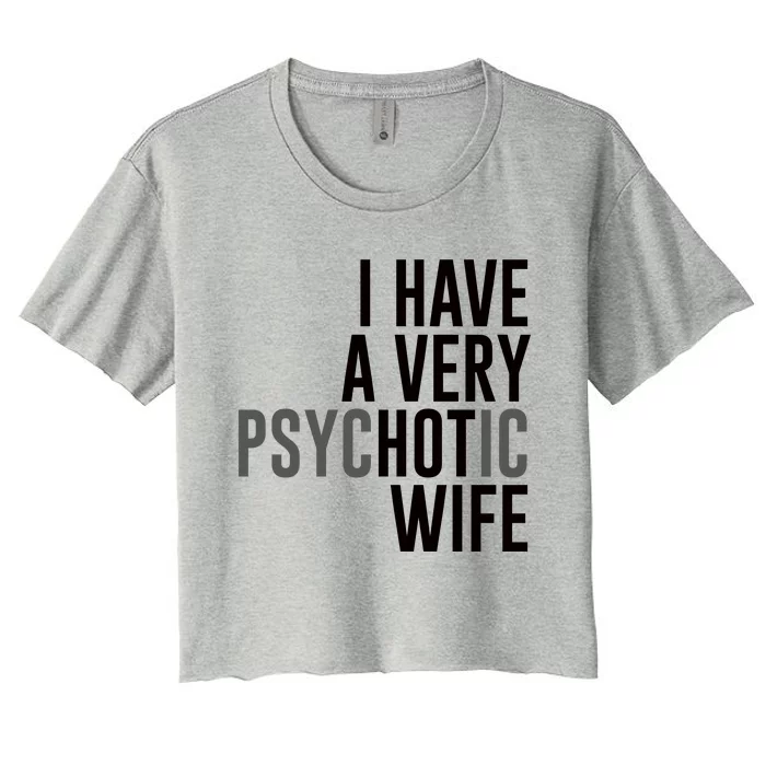 I Have A Very Psychotic Hot Wife Funny Husband Gift Women's Crop Top Tee