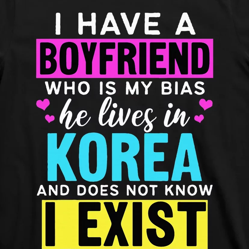 I Have A Boyfriend Who Is My Bias Kpop Lover Kdrama Korean T-Shirt