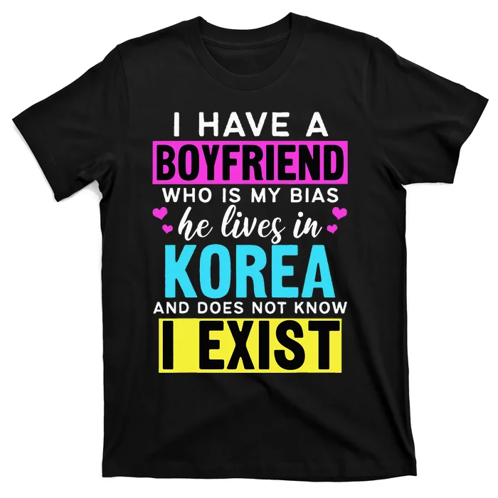 I Have A Boyfriend Who Is My Bias Kpop Lover Kdrama Korean T-Shirt