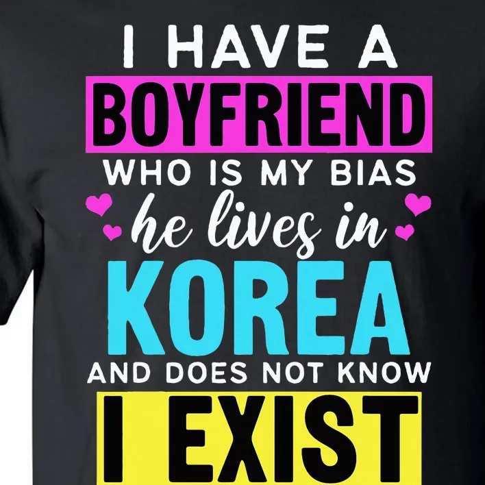 I Have A Boyfriend Who Is My Bias Kpop Lover Kdrama Korean Tall T-Shirt