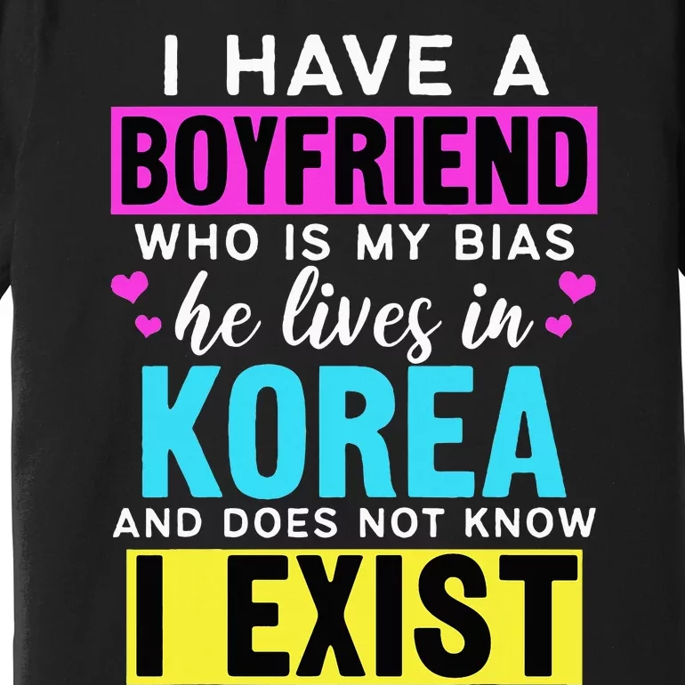 I Have A Boyfriend Who Is My Bias Kpop Lover Kdrama Korean Premium T-Shirt