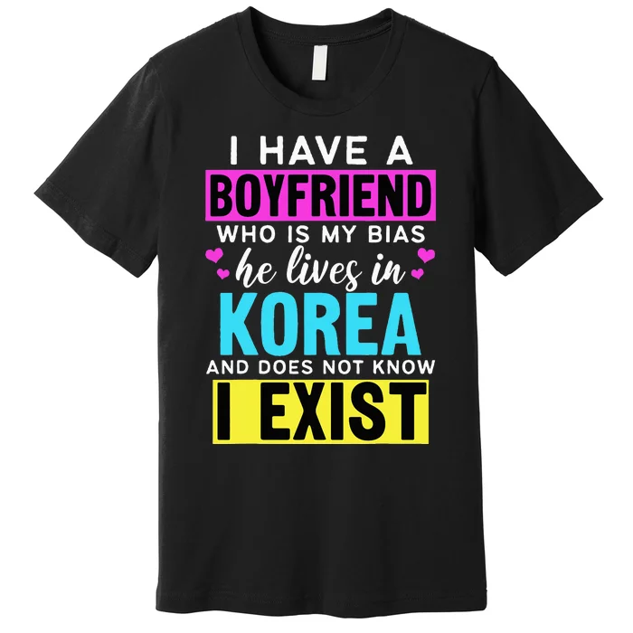 I Have A Boyfriend Who Is My Bias Kpop Lover Kdrama Korean Premium T-Shirt