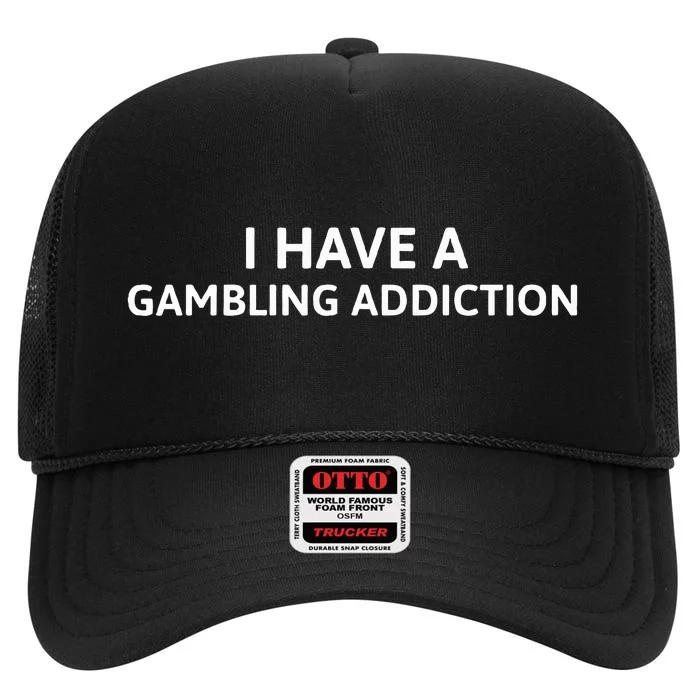 I Have A Gambling Addiction High Crown Mesh Trucker Hat