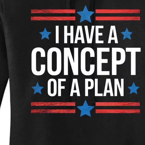 I Have A Concept Of A Plan Funny Election 2024 Funny Debate Quote Support Trump Women's Pullover Hoodie