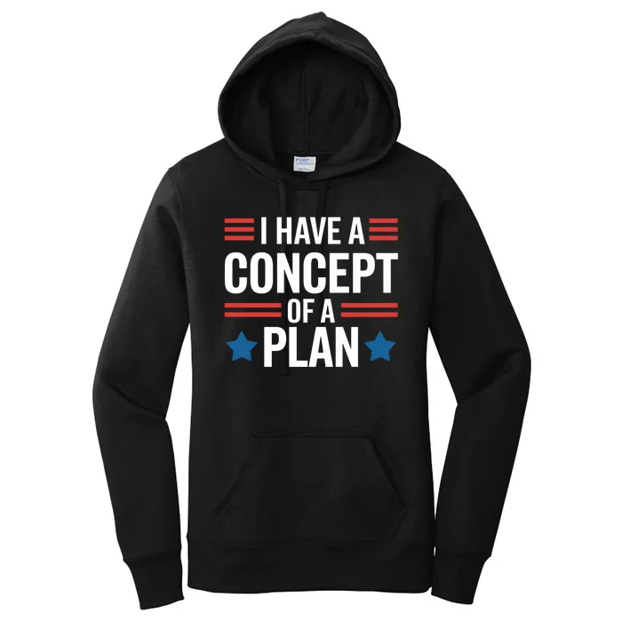 I Have A Concept Of A Plan Funny Election 2024 Support Trump Funny Debate Quote Women's Pullover Hoodie