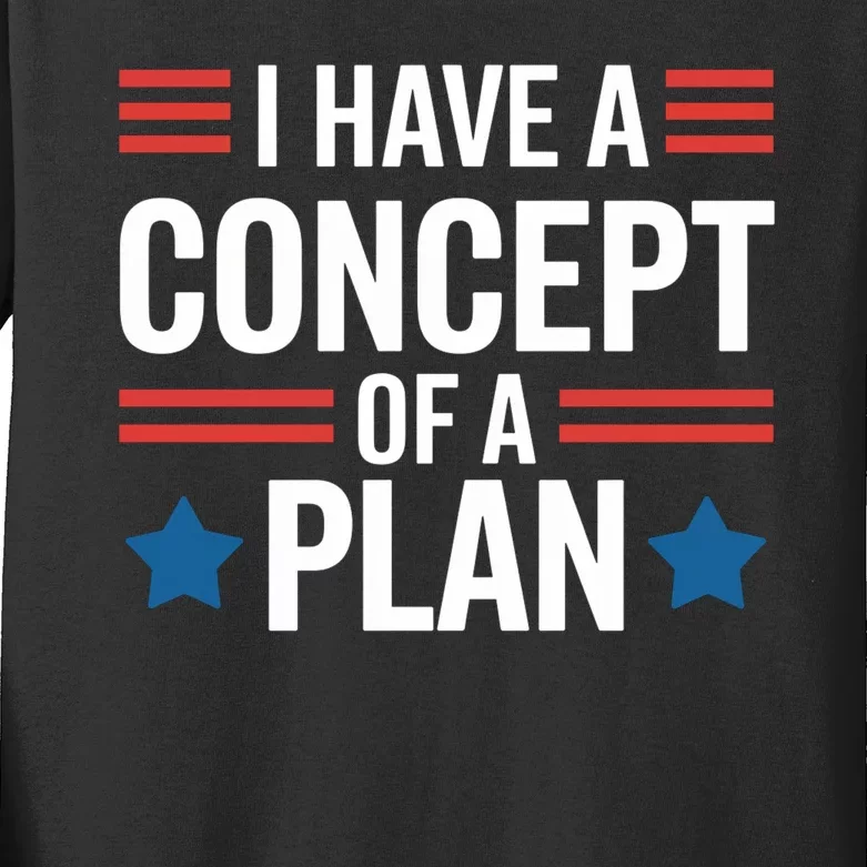 I Have A Concept Of A Plan Funny Election 2024 Support Trump Funny Debate Quote Kids Long Sleeve Shirt