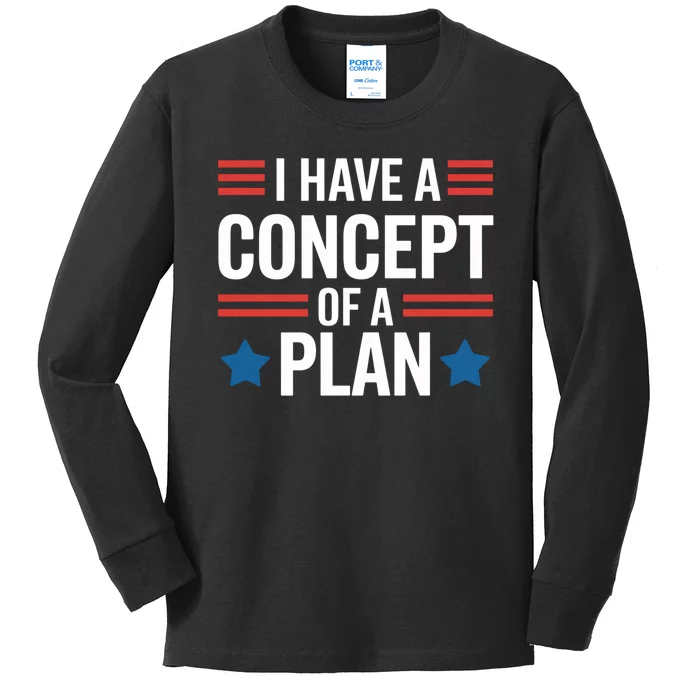 I Have A Concept Of A Plan Funny Election 2024 Support Trump Funny Debate Quote Kids Long Sleeve Shirt