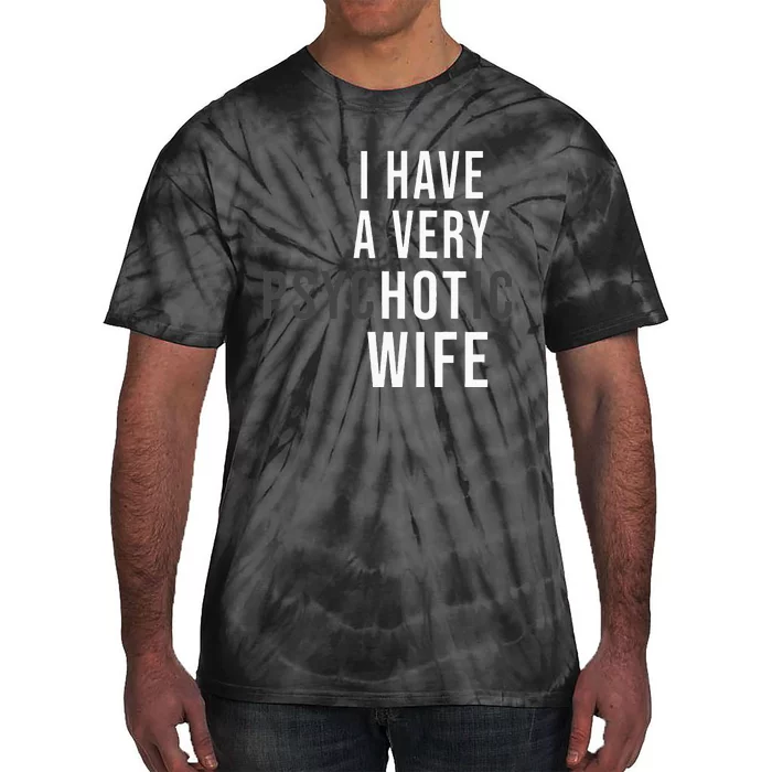 I Have A Very Hot Wife Psychotic Wife Tie-Dye T-Shirt