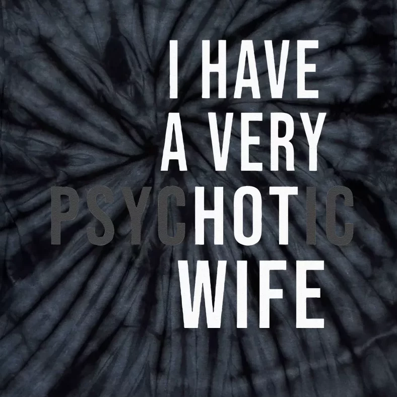 I Have A Very Hot Wife Psychotic Wife Tie-Dye T-Shirt