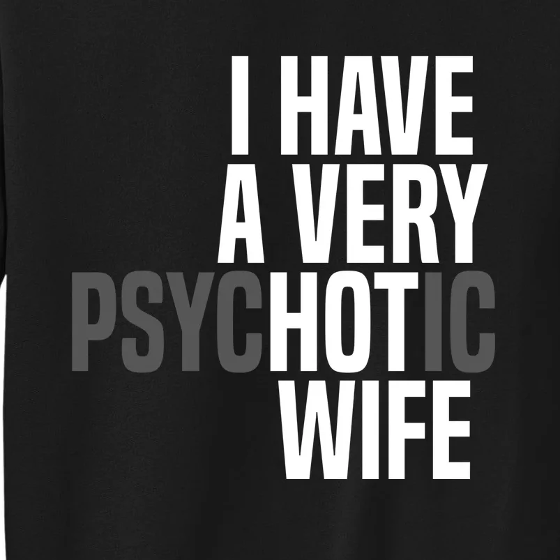 I Have A Very Psychotic Hot Wife Funny Husband Gift Tall Sweatshirt