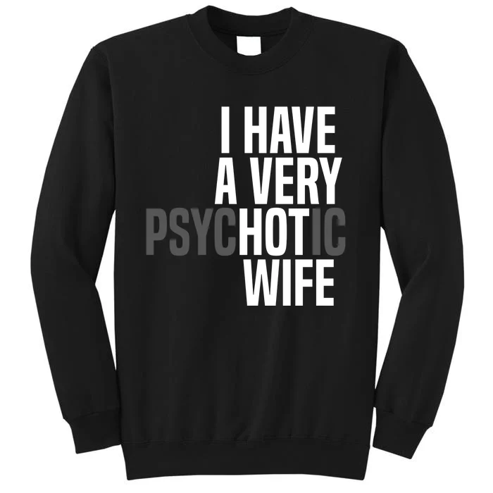 I Have A Very Psychotic Hot Wife Funny Husband Gift Tall Sweatshirt