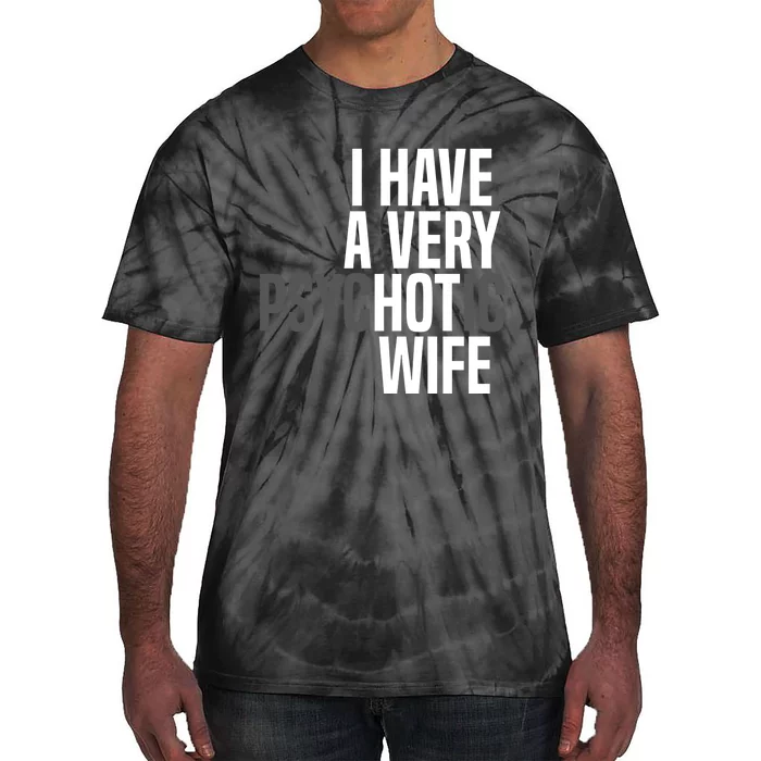 I Have A Very Psychotic Hot Wife Funny Husband Gift Tie-Dye T-Shirt