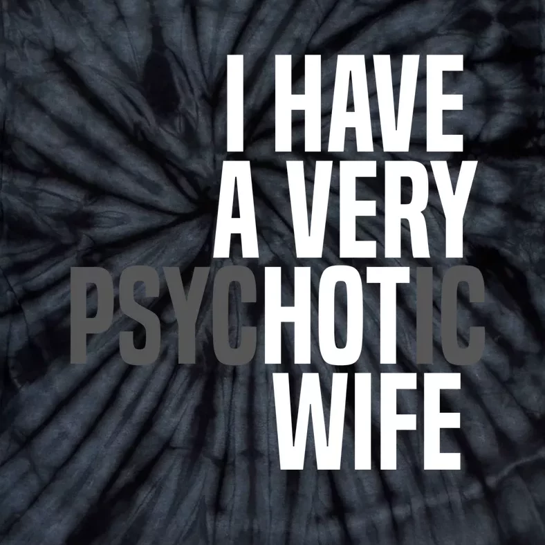 I Have A Very Psychotic Hot Wife Funny Husband Gift Tie-Dye T-Shirt