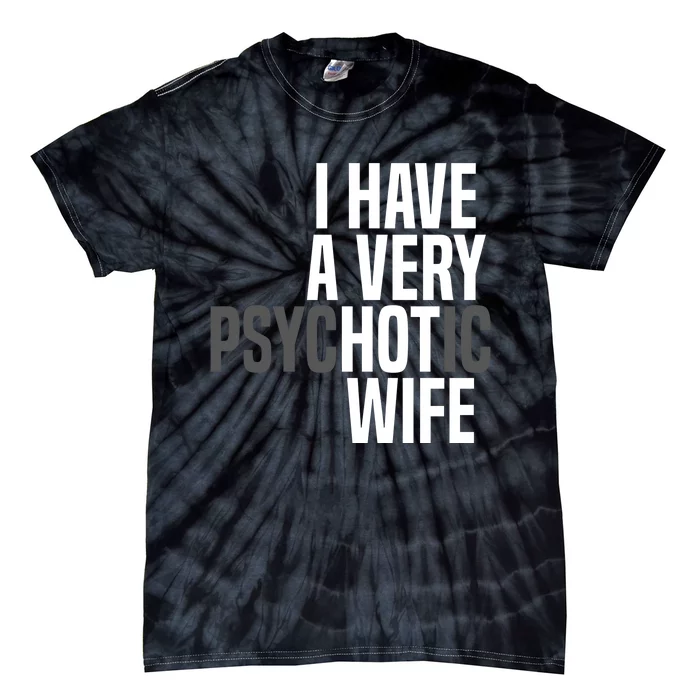 I Have A Very Psychotic Hot Wife Funny Husband Gift Tie-Dye T-Shirt