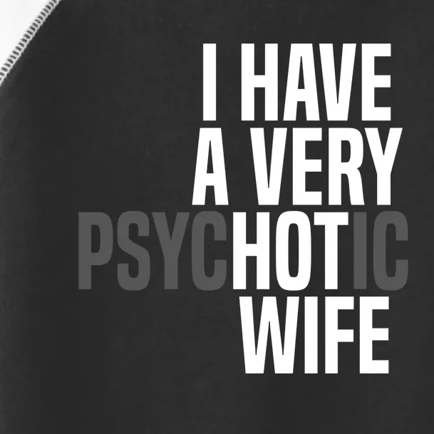 I Have A Very Psychotic Hot Wife Funny Husband Gift Toddler Fine Jersey T-Shirt