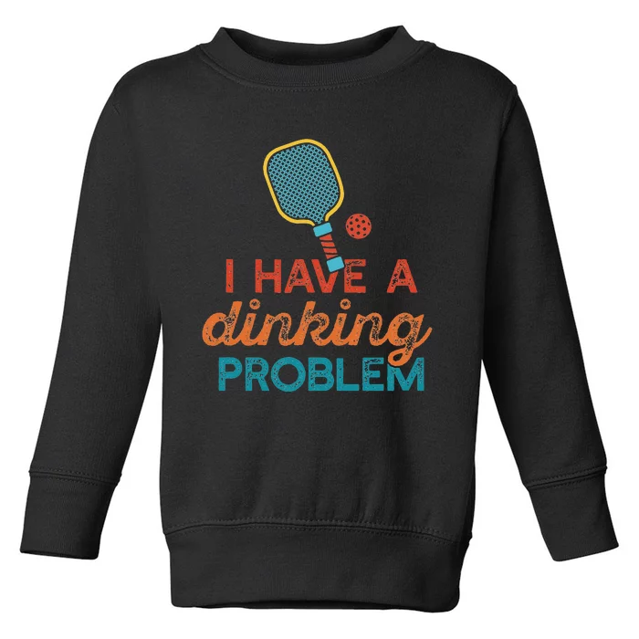 I HAVE A DINKING PROBLEM PICKLEBALL Dink Pickle Ball Meme Toddler Sweatshirt