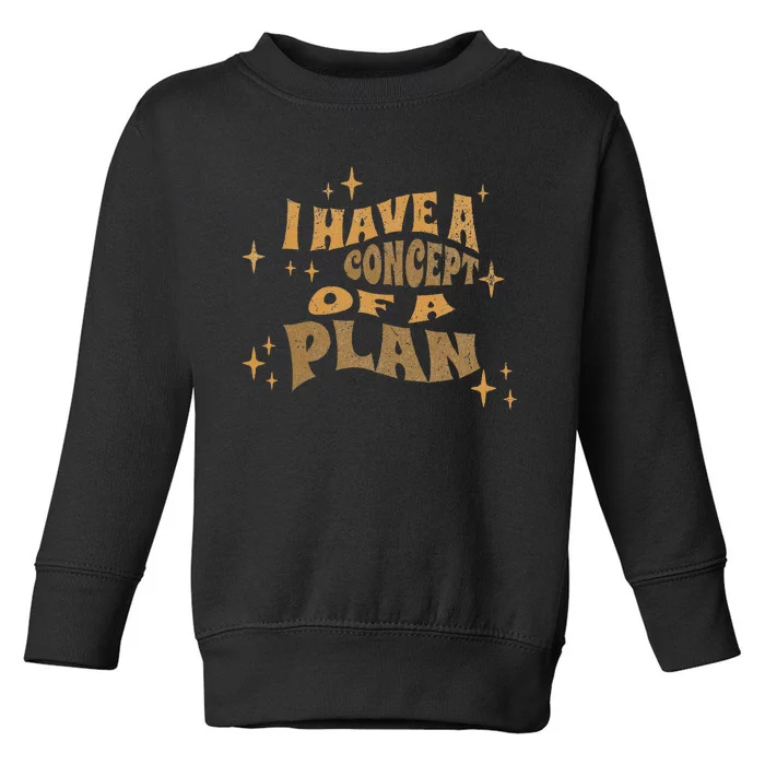 I Have A Concept Of A Plan Toddler Sweatshirt