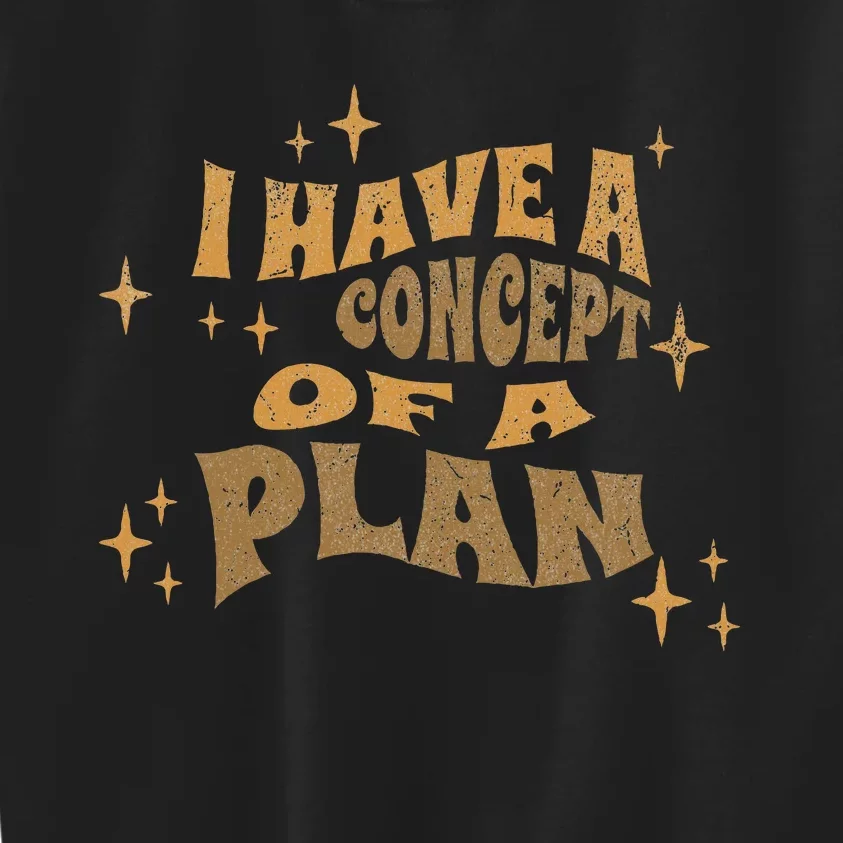 I Have A Concept Of A Plan Kids Sweatshirt