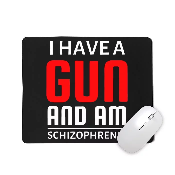 I Have A Gun And Am Schizophrenic Mousepad