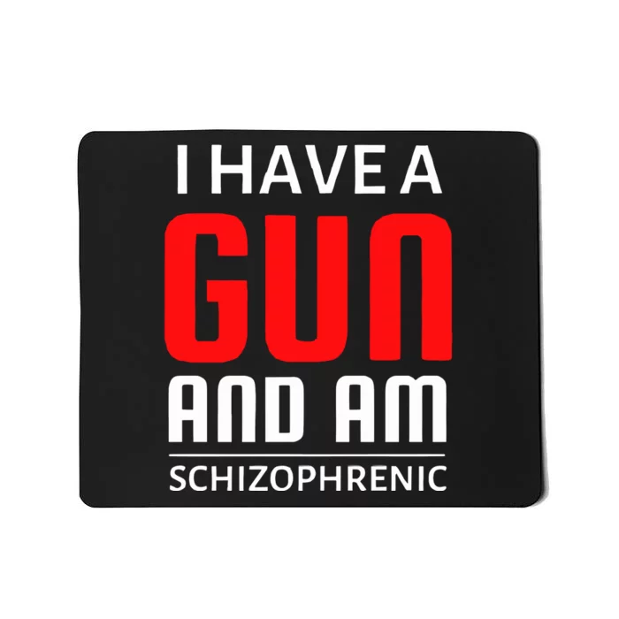 I Have A Gun And Am Schizophrenic Mousepad