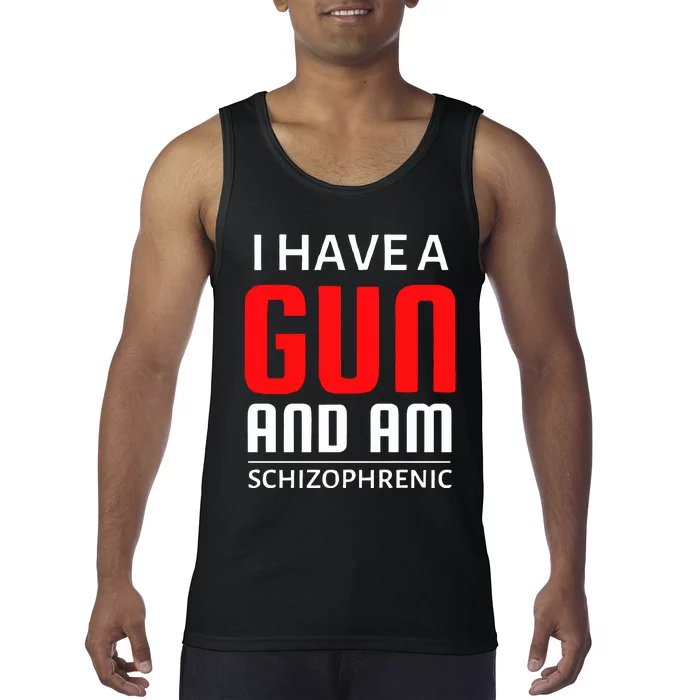 I Have A Gun And Am Schizophrenic Tank Top