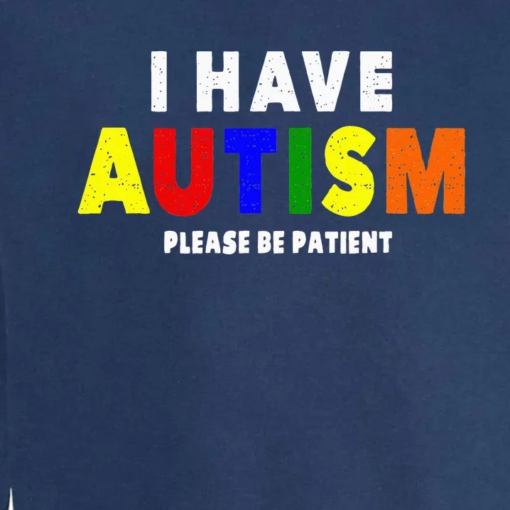 I Have Autism Please Be Patient Garment-Dyed Sweatshirt