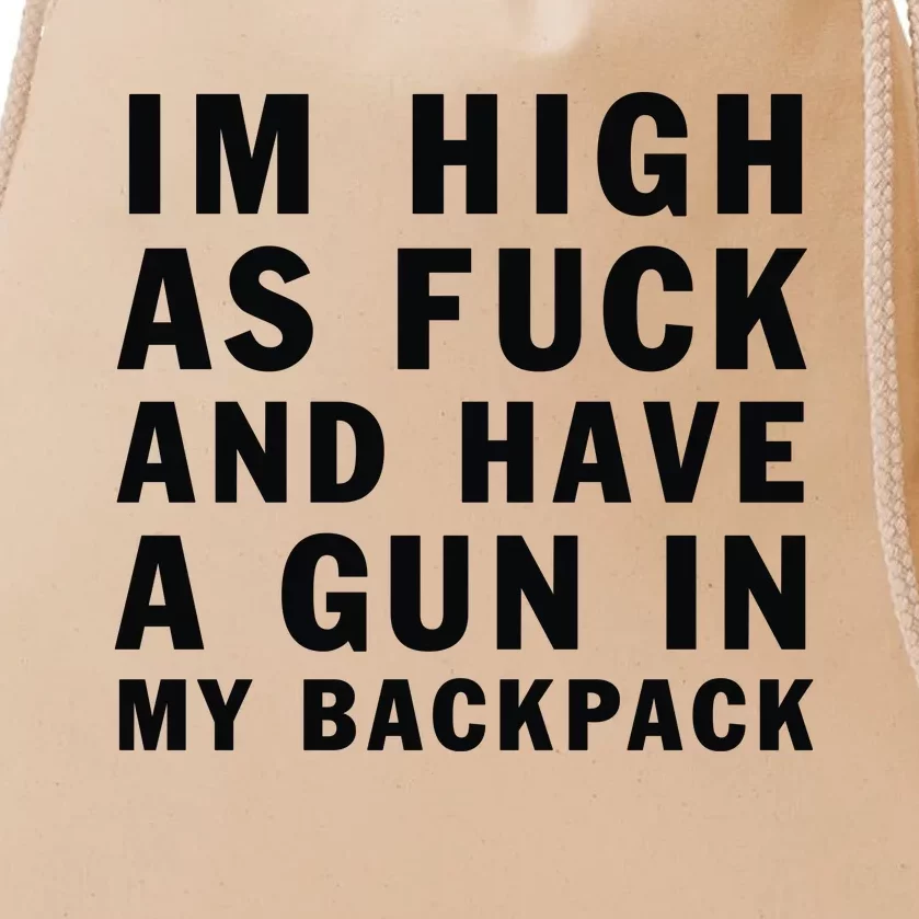 Im High As Fuck And Have A Gun In My Backpack Drawstring Bag