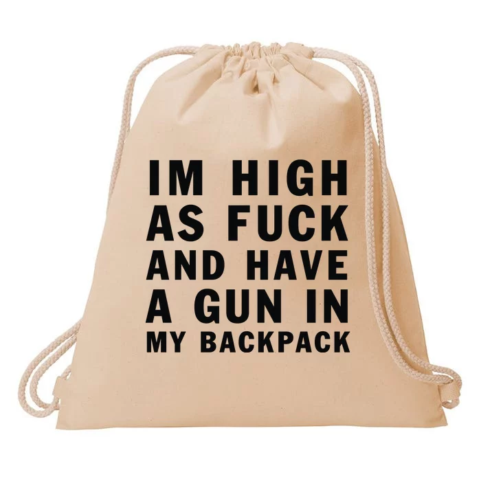 Im High As Fuck And Have A Gun In My Backpack Drawstring Bag