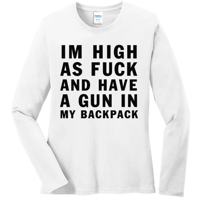 Im High As Fuck And Have A Gun In My Backpack Ladies Long Sleeve Shirt