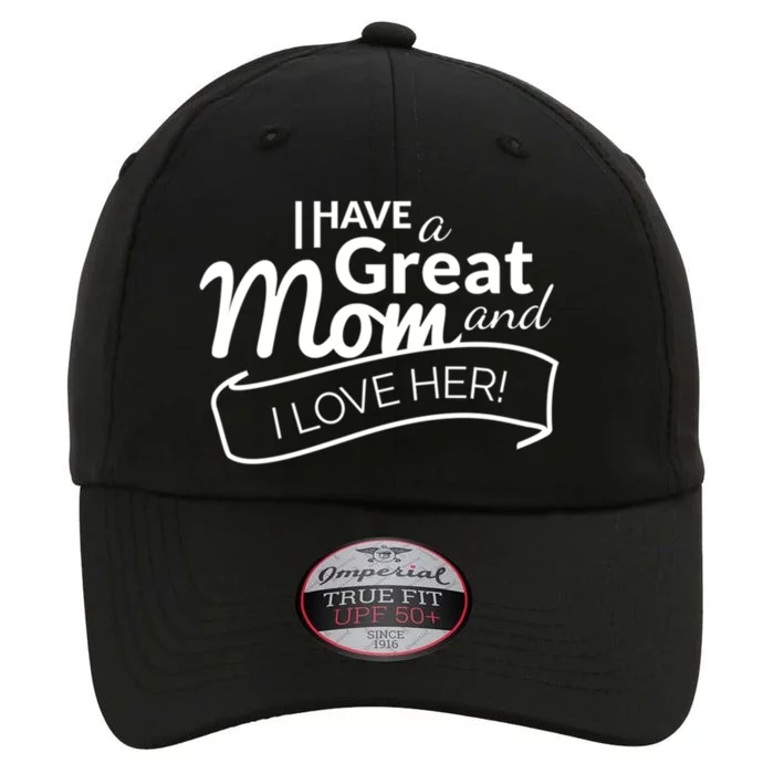 I Have A Great Mom And I Love Her Gift The Original Performance Cap