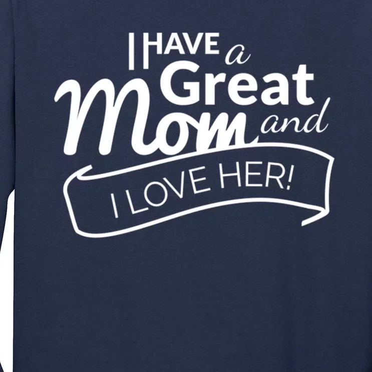 I Have A Great Mom And I Love Her Gift Tall Long Sleeve T-Shirt