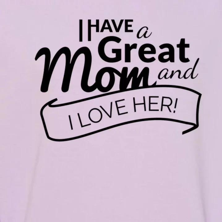 I Have A Great Mom And I Love Her Gift Garment-Dyed Sweatshirt