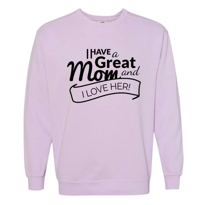 I Have A Great Mom And I Love Her Gift Garment-Dyed Sweatshirt