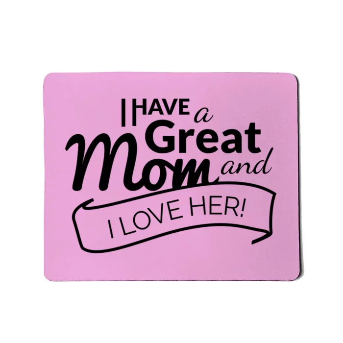 I Have A Great Mom And I Love Her Gift Mousepad