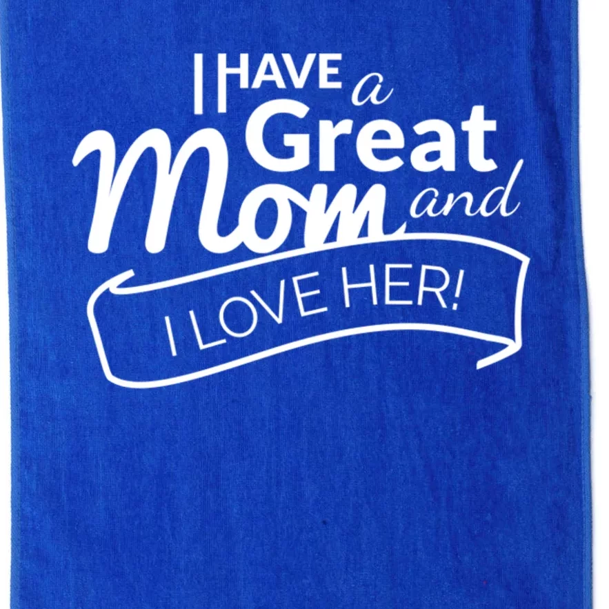 I Have A Great Mom And I Love Her Gift Platinum Collection Golf Towel