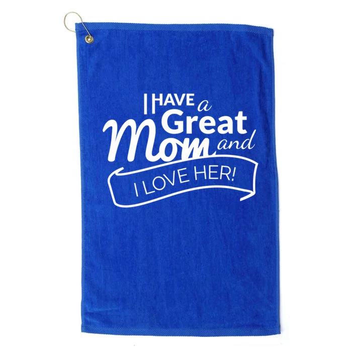 I Have A Great Mom And I Love Her Gift Platinum Collection Golf Towel