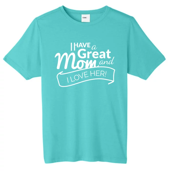 I Have A Great Mom And I Love Her Gift ChromaSoft Performance T-Shirt