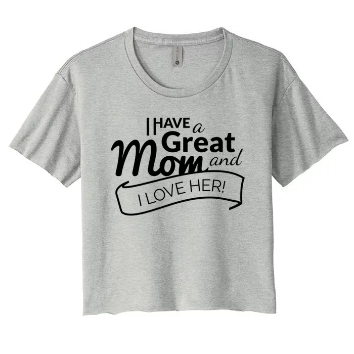 I Have A Great Mom And I Love Her Gift Women's Crop Top Tee