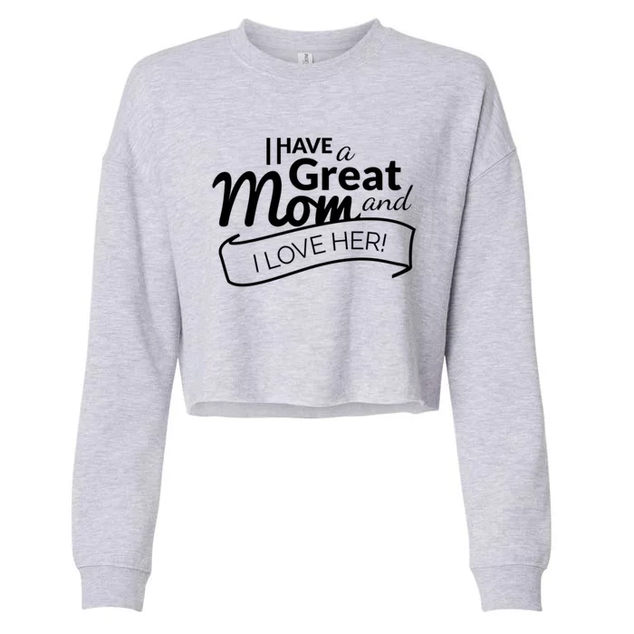 I Have A Great Mom And I Love Her Gift Cropped Pullover Crew