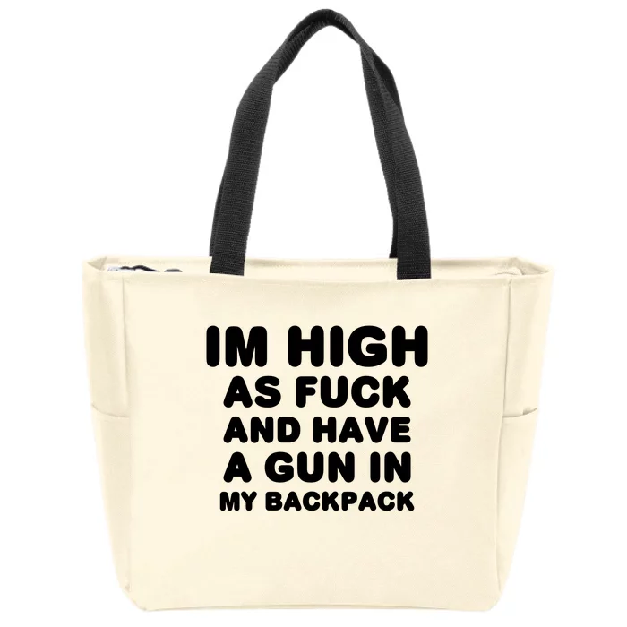 Im High As Fuck And Have A Gun In My Backpack Zip Tote Bag