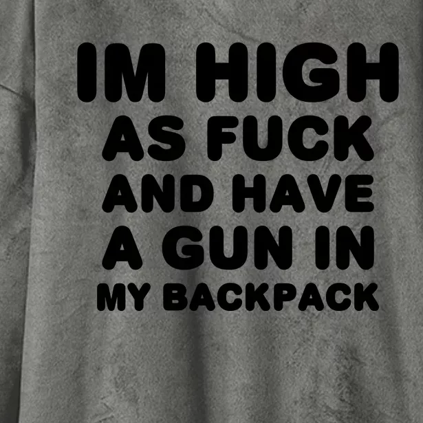 Im High As Fuck And Have A Gun In My Backpack Hooded Wearable Blanket