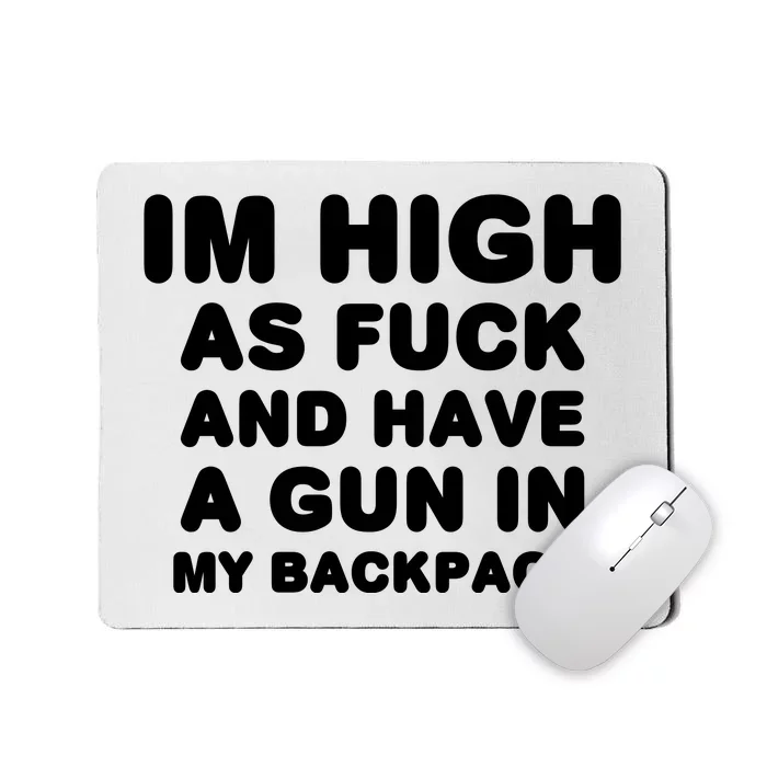 Im High As Fuck And Have A Gun In My Backpack Mousepad