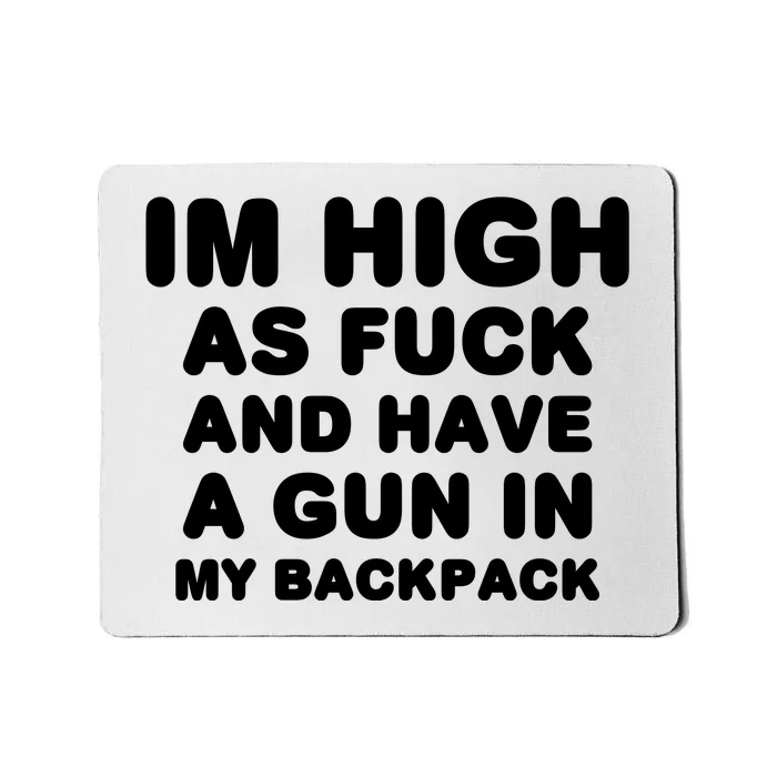 Im High As Fuck And Have A Gun In My Backpack Mousepad