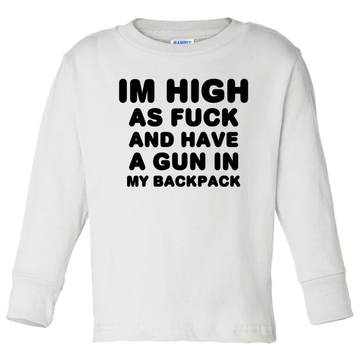 Im High As Fuck And Have A Gun In My Backpack Toddler Long Sleeve Shirt